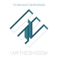 Iamtheshadow - To End What Never Began (2024) MP3