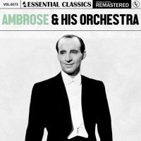 Ambrose & His Orchestra - Essential Classics, Vol. 273: Ambrose & His Orchestra [Remastered] (2024) MP3