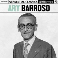 Ary Barroso - Essential Classics, Vol. 193: Ary Barroso [Remastered] (2024) MP3