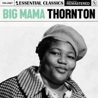 Big Mama Thornton - Essential Classics, Vol. 467: Big Mama Thornton [Remastered] (2024) MP3