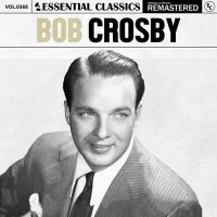 Bob Crosby - Essential Classics, Vol. 368: Bob Crosby [Remastered] (2024) MP3