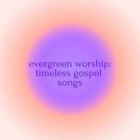 VA - evergreen worship: timeless gospel songs (2024) MP3