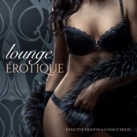 VA - Lounge Erotique [Seductive Night in a Loungy Mood] (2015) MP3