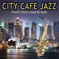VA - City Cafe Jazz [Smooth Chillout Lounge Bar Moods] (2018) MP3
