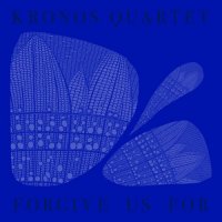 Kronos Quartet - Forgive Us For (2025) MP3