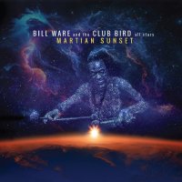 Bill Ware and the Club Bird All Stars - Martian Sunset (2025) MP3