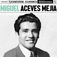 Miguel Aceves Mejia - Essential Classics, Vol. 725: Miguel Aceves Mejia [Remastered] (2025) MP3